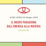 Il Nuovo Paradigma:  dall’ Energia alla Materia.Sessione 03